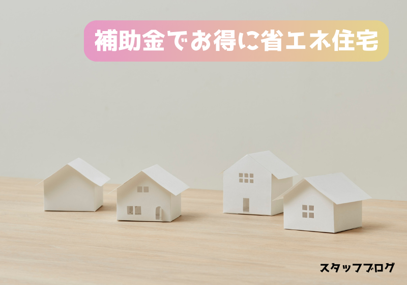 【知らないと損】国の補助金でお得に省エネ住宅に!